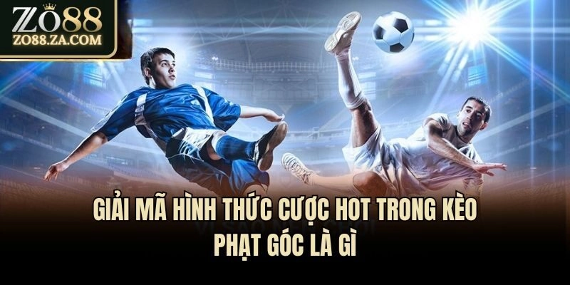 Kèo Phạt Góc Là Gì? Khám Phá Cách Thức Cá Độ Bóng Đá Cực Hot 2 Giải mã hình thức cược hot trong kèo phạt góc là gì
