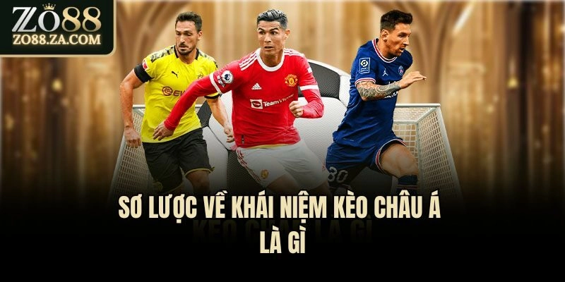 Kèo Châu Á Là Gì? 4 Loại Cược Phổ Biến Trên Thị Trường 1 Sơ lược về khái niệm kèo châu Á là gì